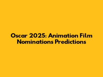 Oscar 2025: Animation Film Nominations Predictions