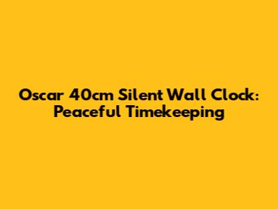 Oscar 40cm Silent Wall Clock: Peaceful Timekeeping