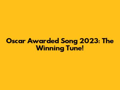 Oscar Awarded Song 2023: The Winning Tune!