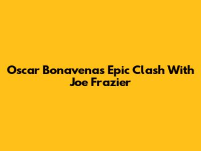 Oscar Bonavena's Epic Clash With Joe Frazier