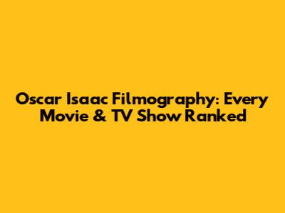 Oscar Isaac Filmography: Every Movie & TV Show Ranked