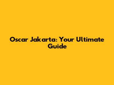 Oscar Jakarta: Your Ultimate Guide