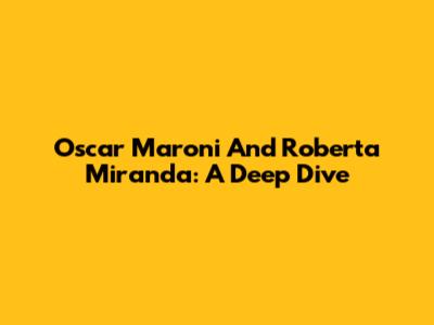 Oscar Maroni And Roberta Miranda: A Deep Dive