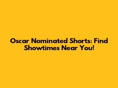 Oscar Nominated Shorts: Find Showtimes Near You!