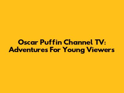 Oscar Puffin Channel TV: Adventures For Young Viewers