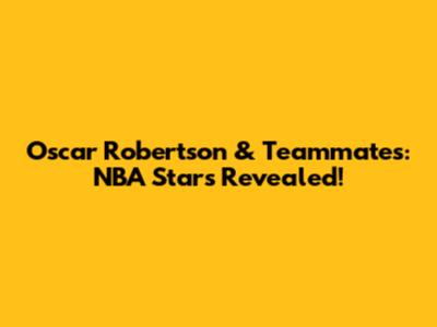Oscar Robertson & Teammates: NBA Stars Revealed!