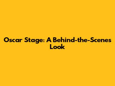 Oscar Stage: A Behind-the-Scenes Look