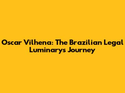 Oscar Vilhena: The Brazilian Legal Luminary's Journey