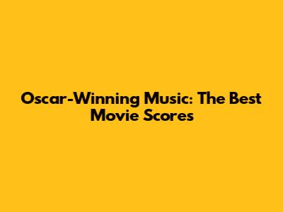 Oscar-Winning Music: The Best Movie Scores