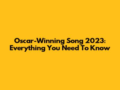 Oscar-Winning Song 2023: Everything You Need To Know