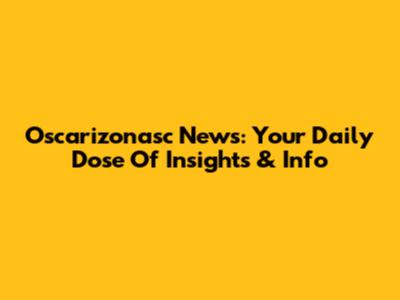 Oscarizonasc News: Your Daily Dose Of Insights & Info