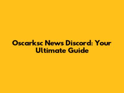 Oscarksc News Discord: Your Ultimate Guide