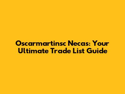 Oscarmartinsc Necas: Your Ultimate Trade List Guide