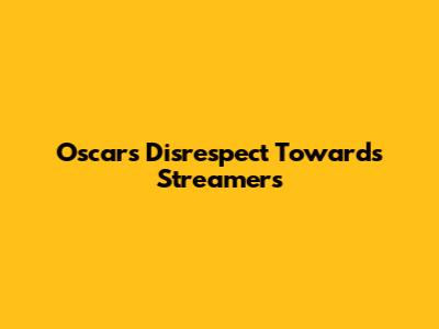 Oscars' Disrespect Towards Streamers