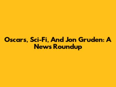 Oscars, Sci-Fi, And Jon Gruden: A News Roundup