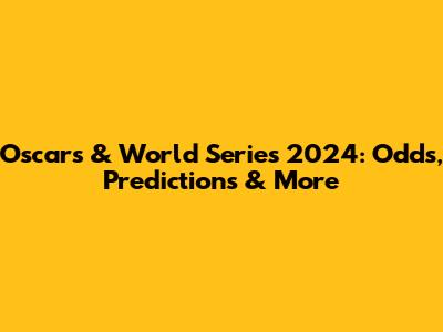 Oscars & World Series 2024: Odds, Predictions & More