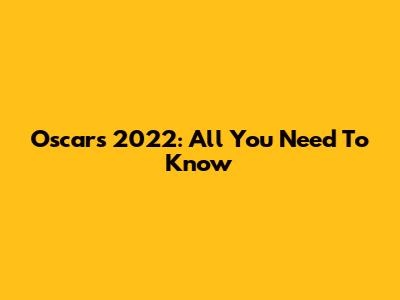 Oscars 2022: All You Need To Know