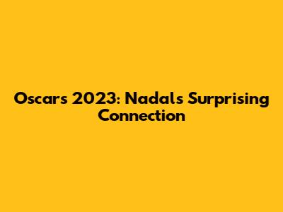 Oscars 2023: Nadal's Surprising Connection