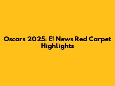 Oscars 2025: E! News Red Carpet Highlights