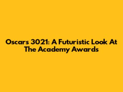 Oscars 3021: A Futuristic Look At The Academy Awards