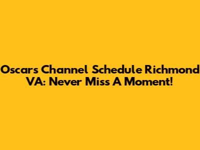 Oscars Channel Schedule Richmond VA: Never Miss A Moment!
