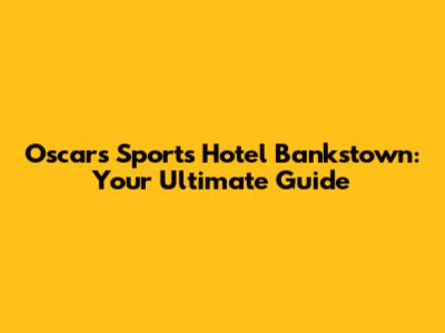 Oscars Sports Hotel Bankstown: Your Ultimate Guide