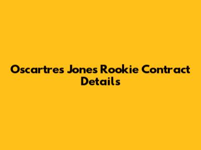 Oscartres Jones Rookie Contract Details