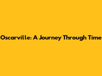 Oscarville: A Journey Through Time
