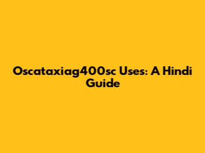 Oscataxiag400sc Uses: A Hindi Guide