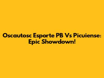 Oscautosc Esporte PB Vs Picuiense: Epic Showdown!
