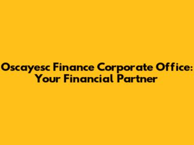 Oscayesc Finance Corporate Office: Your Financial Partner