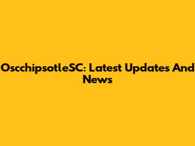 OscchipsotleSC: Latest Updates And News