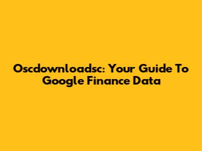 Oscdownloadsc: Your Guide To Google Finance Data