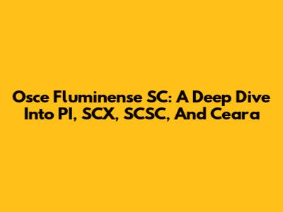 Osce Fluminense SC: A Deep Dive Into PI, SCX, SCSC, And Ceara