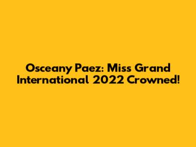 Osceany Paez: Miss Grand International 2022 Crowned!