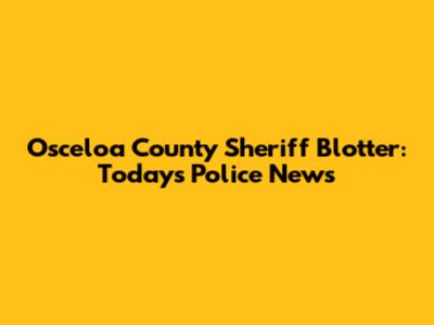 Osceloa County Sheriff Blotter: Today's Police News