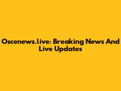 Oscenews.live: Breaking News And Live Updates