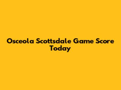 Osceola Scottsdale Game Score Today