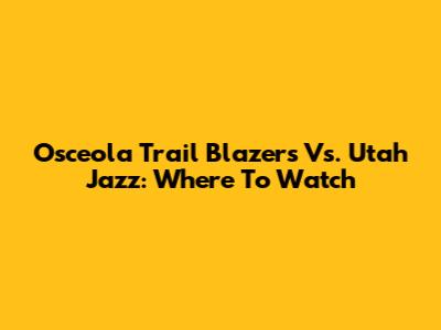 Osceola Trail Blazers Vs. Utah Jazz: Where To Watch