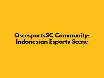 OscesportsSC Community: Indonesian Esports Scene