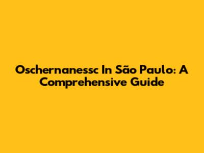 Oschernanessc In São Paulo: A Comprehensive Guide