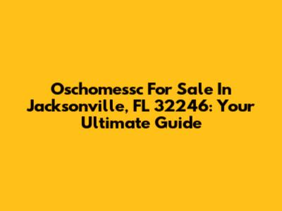 Oschomessc For Sale In Jacksonville, FL 32246: Your Ultimate Guide