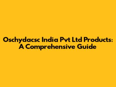 Oschydacsc India Pvt Ltd Products: A Comprehensive Guide