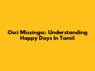 Osci Missingsc: Understanding Happy Days In Tamil