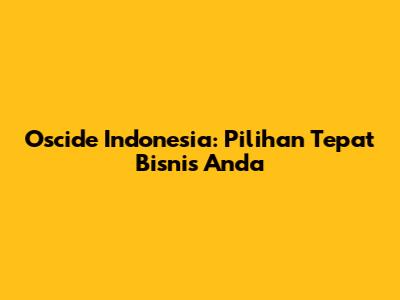 Oscide Indonesia: Pilihan Tepat Bisnis Anda