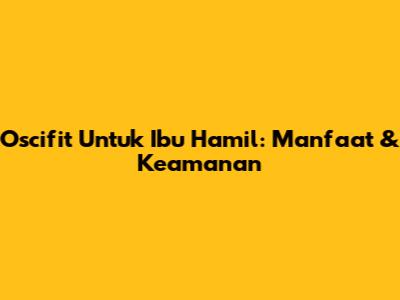 Oscifit Untuk Ibu Hamil: Manfaat & Keamanan