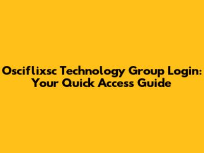 Osciflixsc Technology Group Login: Your Quick Access Guide