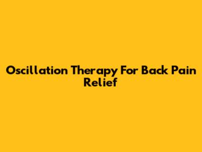 Oscillation Therapy For Back Pain Relief