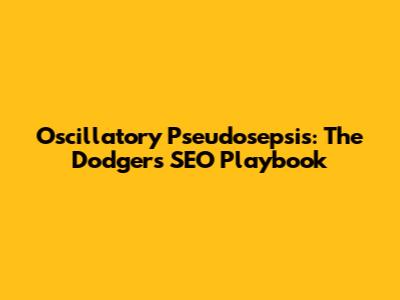 Oscillatory Pseudosepsis: The Dodgers' SEO Playbook
