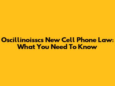 Oscillinoissc's New Cell Phone Law: What You Need To Know